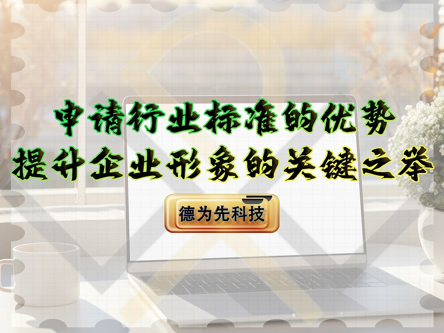 申請行業(yè)標(biāo)準(zhǔn)的優(yōu)勢，提升企業(yè)形象的關(guān)鍵之舉！