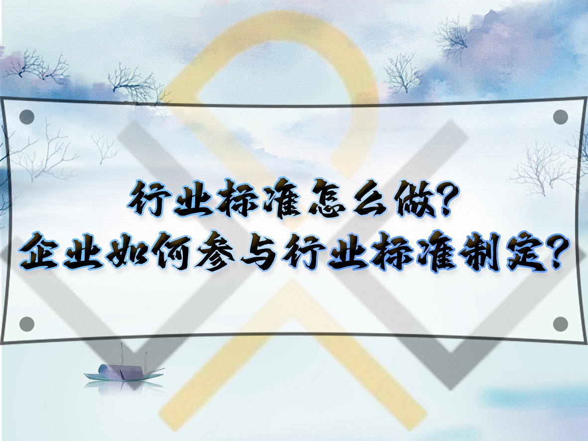 行業標準怎么做？企業如何參與行業標準制定？